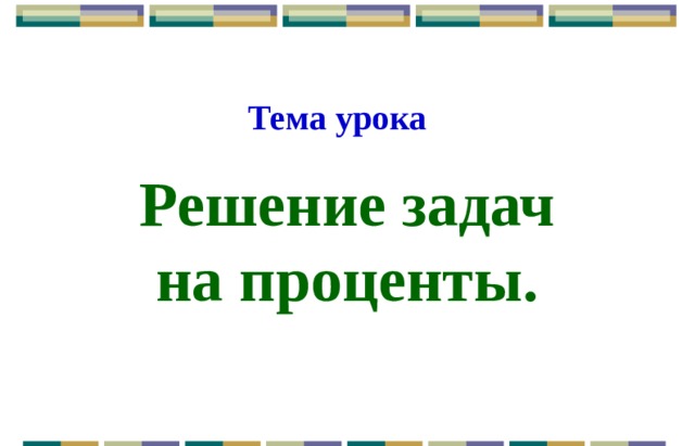 Тема урока Решение задач на проценты.  