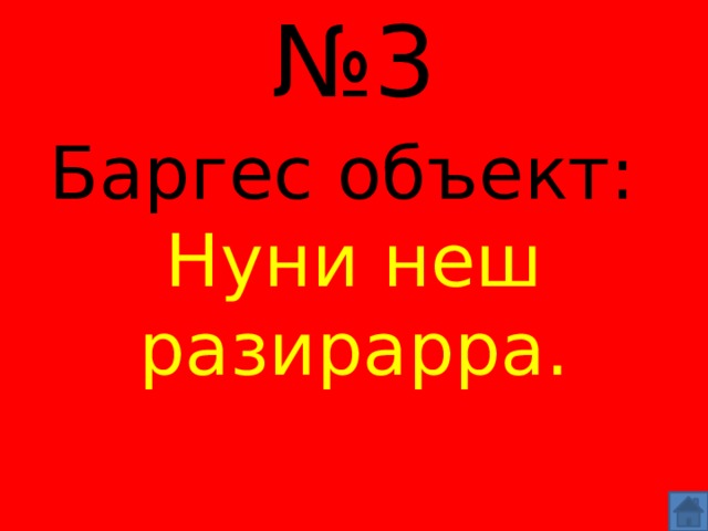 № 3 Баргес объект:  Нуни неш разирарра. 