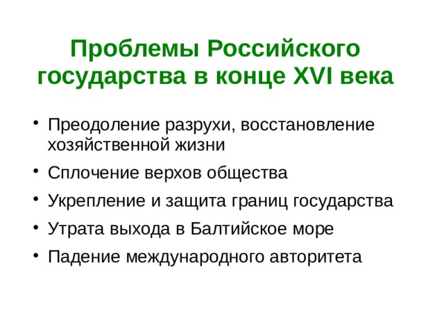 Проблемы Российского государства в конце XVI века Преодоление разрухи, восстановление хозяйственной жизни Сплочение верхов общества Укрепление и защита границ государства Утрата выхода в Балтийское море Падение международного авторитета  