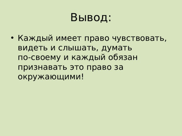 Вывод: Каждый имеет право чувствовать, видеть и слышать, думать  по-своему и каждый обязан признавать это право за окружающими! 
