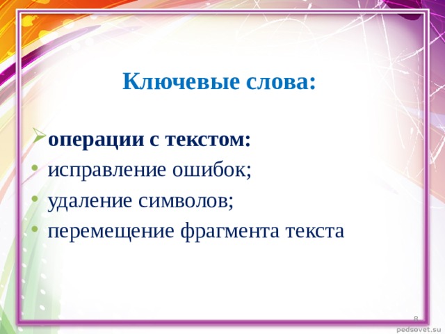 Ключевые слова: операции с текстом: исправление ошибок; удаление символов; перемещение фрагмента текста  