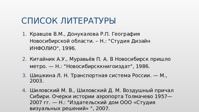 СПИСОК ЛИТЕРАТУРЫ Кравцов В.М., Донукалова Р.П. География Новосибирской области. – Н.: 