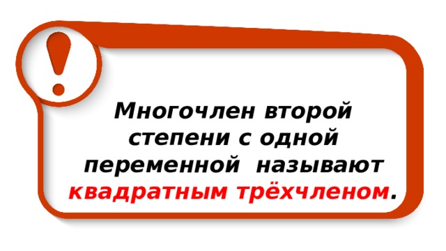 Многочлен второй степени с одной переменной называют квадратным трёхчленом .  