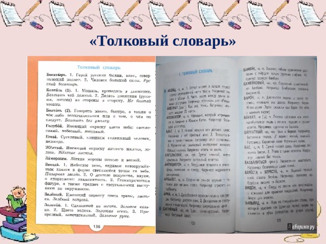  «Толковый словарь»   Не называя словарного слова, детям дается объяснение лексического значения изучаемого слова. Задача детей - найти это слово в толковом словаре и записать с проговариванием.  Минутка чистописания + словарное слово. 