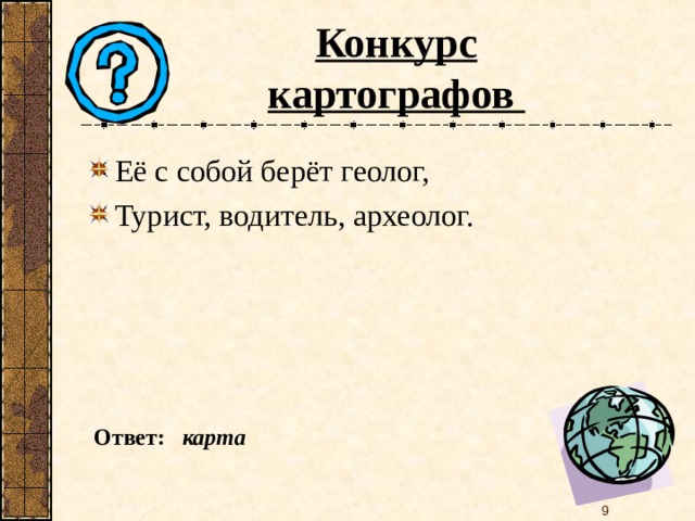 Конкурс картографов Её с собой берёт геолог, Турист, водитель, археолог.  Ответ: карта