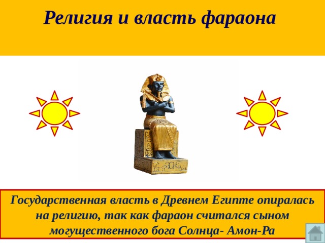 Религия и власть фараона   Государственная власть в Древнем Египте опиралась на религию, так как фараон считался сыном могущественного бога Солнца- Амон-Ра 