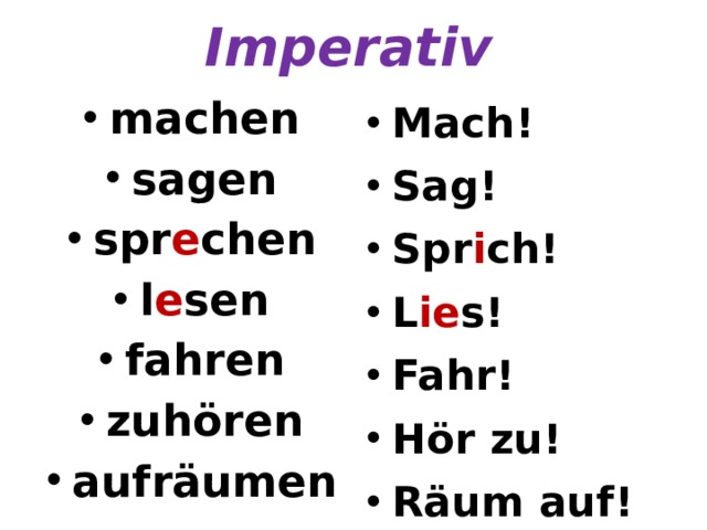 Imperativ machen sagen spr e chen l e sen fahren zuhören aufräumen Mach! Sag! Spr i ch! L ie s! Fahr! Hör zu! Räum auf! 