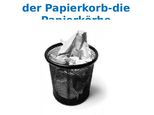 der Papierkorb-die Papierkörbe 