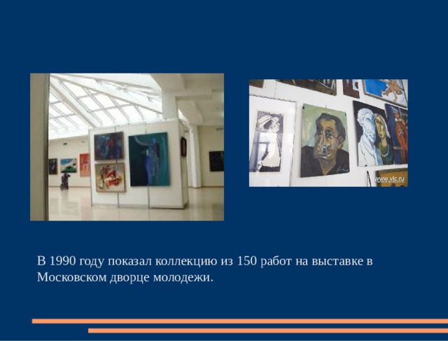 В 1990 году показал коллекцию из 150 работ на выставке в Московском дворце молодежи. 