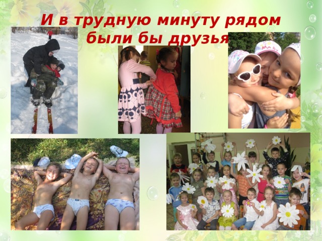 И в трудную минуту рядом были бы друзья. 