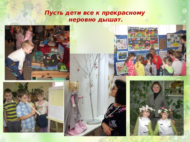 Пусть дети все к прекрасному  неровно дышат. 