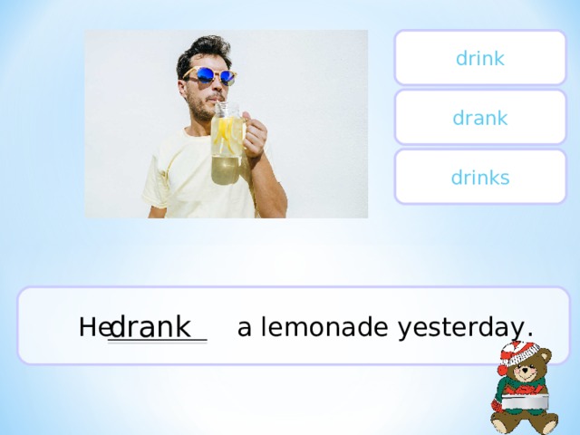 drink drank drinks  He a lemonade yesterday . drank 