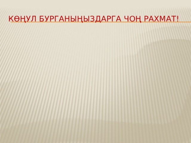 Көңул бурганыңыздарга чоң рахмат! 