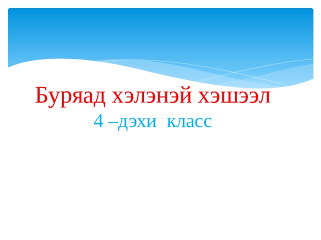 Буряад хэлэнэй хэшээл  4 –дэхи класс 