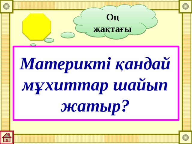 Оң жақтағы Материкті қандай мұхиттар шайып жатыр? 