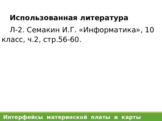 Использованная литература Л-2. Семакин И.Г. «Информатика», 10 класс, ч.2, стр.56-60. Интерфейсы материнской платы и карты расширения 