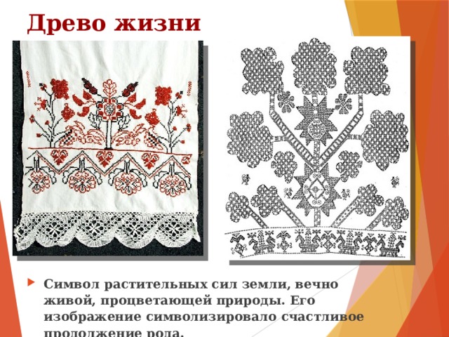 Древо жизни Символ растительных сил земли, вечно живой, процветающей природы. Его изображение символизировало счастливое продолжение рода. 