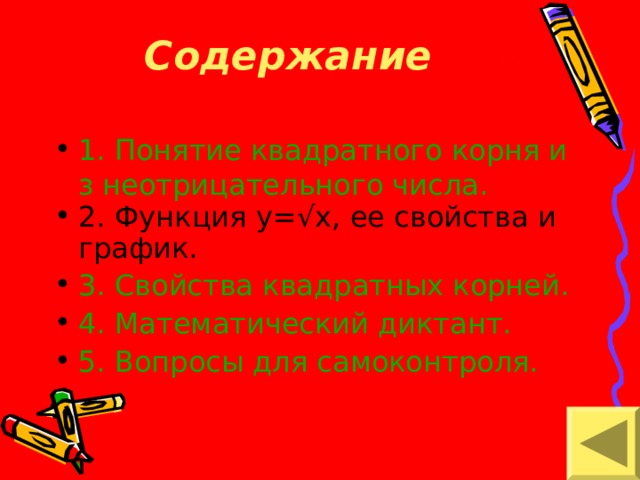 Содержание   1. Понятие квадратного корня из неотрицательного числа. 2. Функция y=√x , ее свойства и график. 3. Свойства квадратных корней. 4. Математический диктант. 5. Вопросы для самоконтроля. 