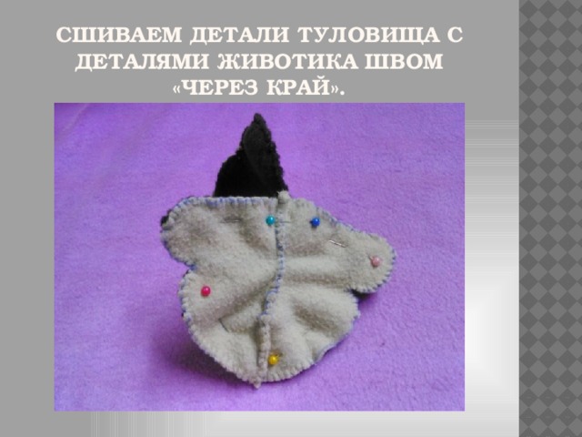 Сшиваем детали туловища с деталями животика швом «через край».