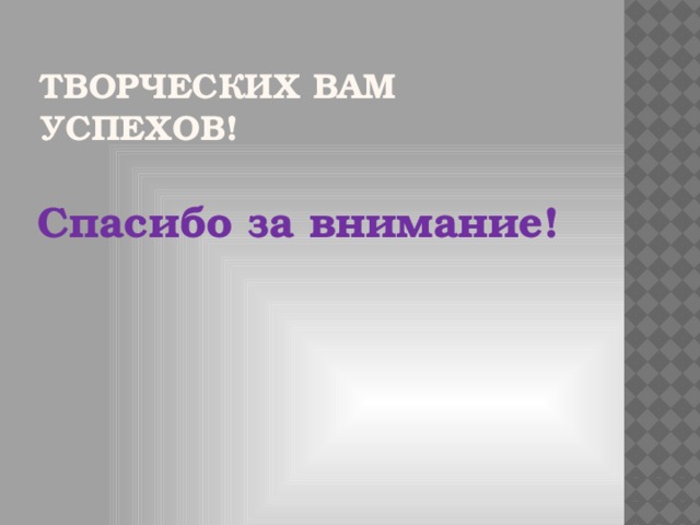 Творческих вам успехов! Спасибо за внимание!