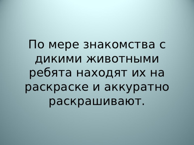 По мере знакомства с дикими животными ребята находят их на раскраске и аккуратно раскрашивают. 