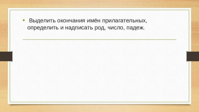 Выделить окончания имён прилагательных, определить и надписать род, число, падеж. 