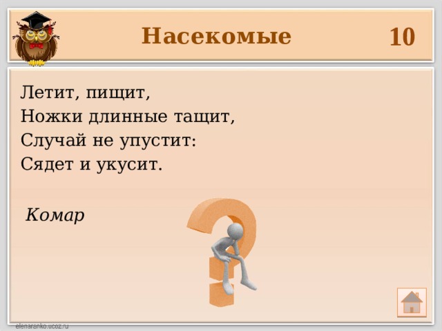 Комар 10 Насекомые Летит, пищит, Ножки длинные тащит, Случай не упустит: Сядет и укусит. 