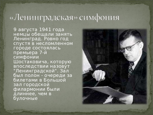  9 августа 1941 года немцы обещали занять Ленинград. Ровно год спустя в несломленном городе состоялась премьера 7-й симфонии Шостаковича, которую впоследствии назовут 