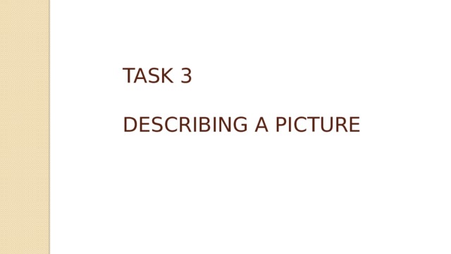 TASK 3   DESCRIBING A PICTURE 