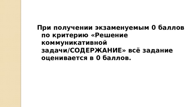 При получении экзаменуемым 0 баллов по критерию «Решение коммуникативной задачи/СОДЕРЖАНИЕ» всё задание оценивается в 0 баллов. 