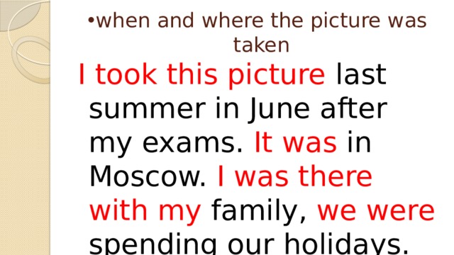 when and where the picture was taken I took this picture last summer in June after my exams. It was in Moscow. I was there with my family, we were spending our holidays. 