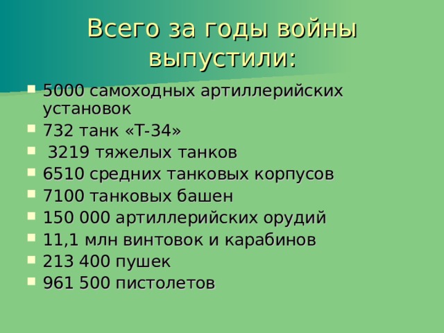 Всего за годы войны выпустили: 5000 самоходных артиллерийских установок 732 танк «Т-34»  3219 тяжелых танков 6510 средних танковых корпусов 7100 танковых башен 150 000 артиллерийских орудий 11,1 млн винтовок и карабинов 213 400 пушек 961 500 пистолетов 