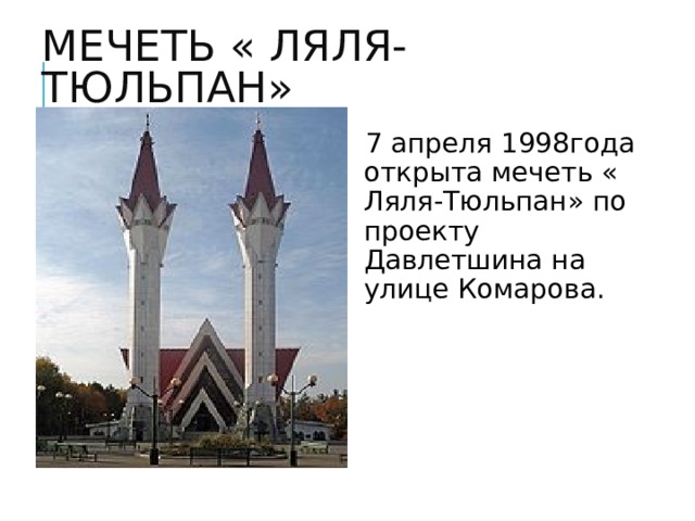 МЕЧЕТЬ « ЛЯЛЯ- ТЮЛЬПАН» 7 апреля 1998года открыта мечеть « Ляля-Тюльпан» по проекту Давлетшина на улице Комарова. 