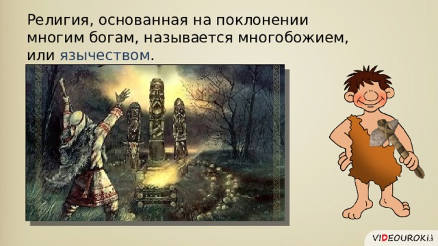 Религия, основанная на поклонении многим богам, называется многобожием, или язычеством . 