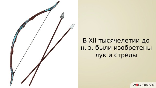 В XII тысячелетии до н. э. были изобретены лук и стрелы 