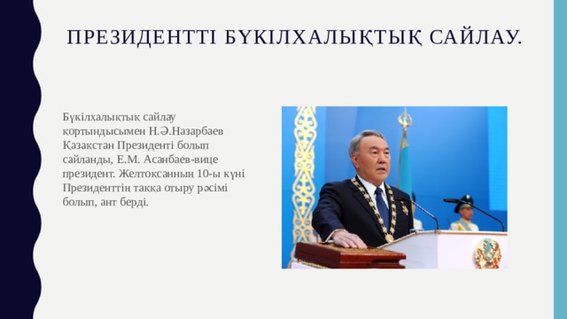  Президентті бүкілхалықтық сайлау. Бүкілхалықтық сайлау қортындысымен Н.Ә.Назарбаев Қазақстан Президенті болып сайланды, Е.М. Асанбаев-вице президент. Желтоқсанның 10-ы күні Президенттің таққа отыру рәсімі болып, ант берді. 