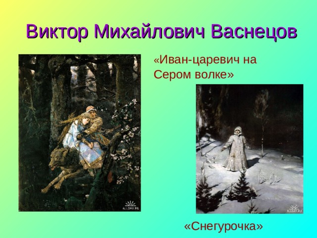 Виктор Михайлович Васнецов « Иван-царевич на Сером волке»  «Снегурочка» 