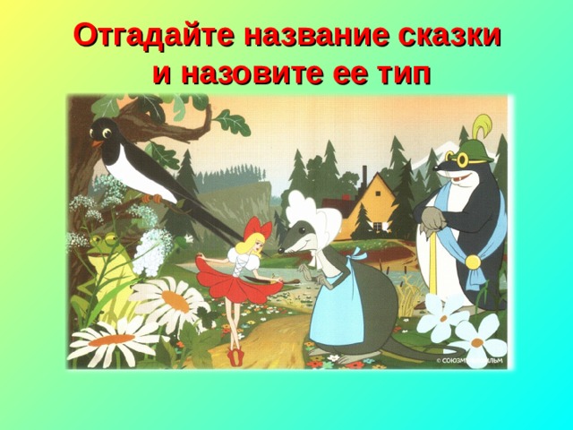 Отгадайте название сказки  и назовите ее тип 