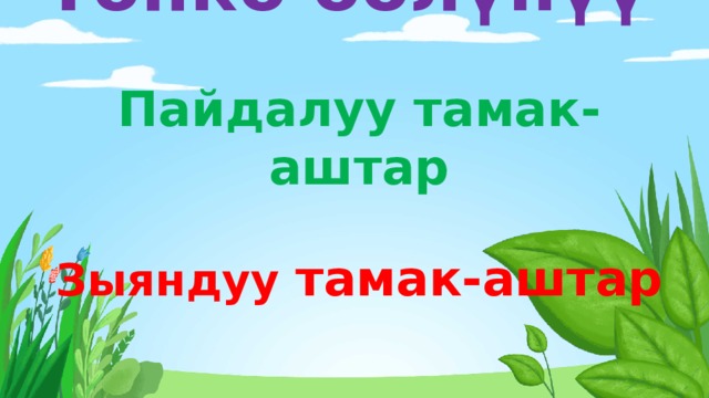     Топко бөлүнүү   Пайдалуу тамак-аштар   Зыяндуу  тамак-аштар   