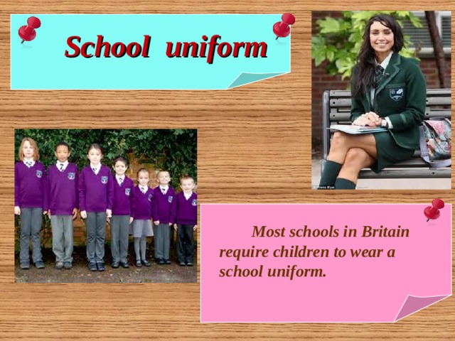  School uniform  Most schools in Britain require children to wear a school uniform.  