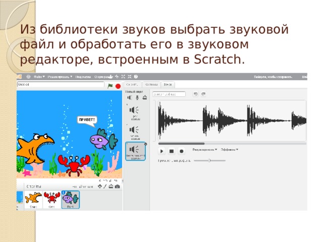 Из библиотеки звуков выбрать звуковой файл и обработать его в звуковом редакторе, встроенным в Scratch.   