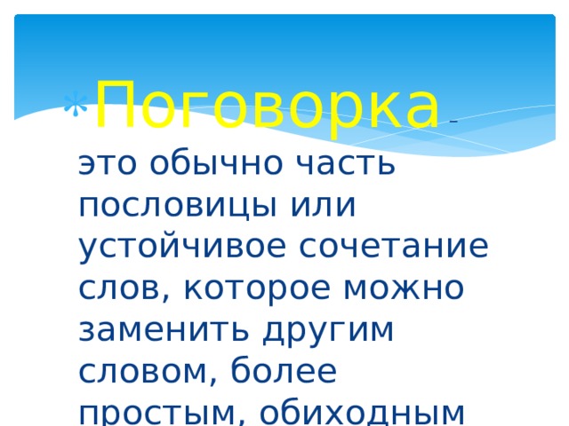 Поговорка – это обычно часть пословицы или устойчивое сочетание слов, которое можно заменить другим словом, более простым, обиходным 