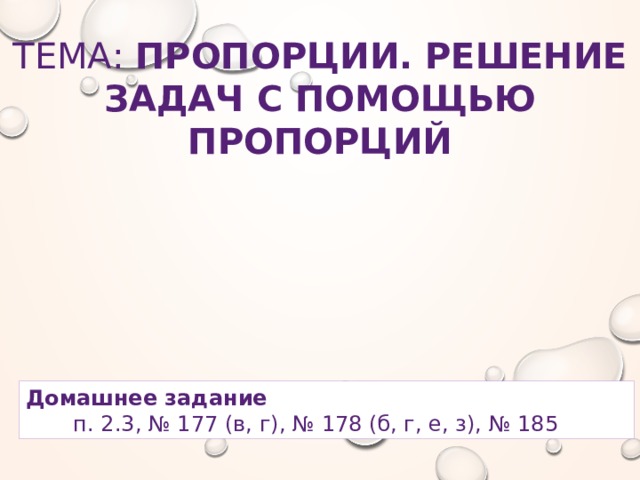 Тема: Пропорции. Решение задач с помощью пропорций   Домашнее задание  п. 2.3, № 177 (в, г), № 178 (б, г, е, з), № 185 