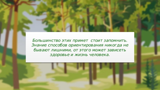  Большинство этих примет стоит запомнить. Знание способов ориентирования никогда не бывают лишними, от этого может зависеть здоровье и жизнь человека.  