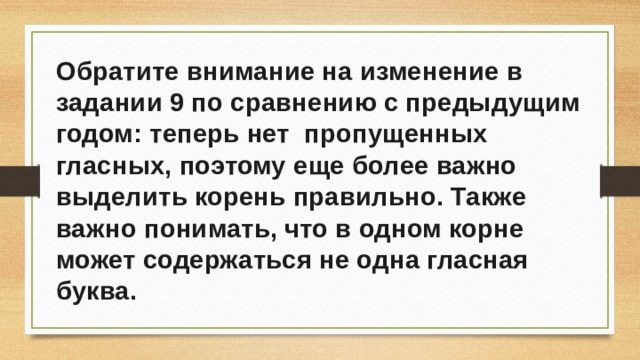 Обратите внимание на изменение в задании 9 по сравнению с предыдущим годом: теперь нет пропущенных гласных, поэтому еще более важно выделить корень правильно. Также важно понимать, что в одном корне может содержаться не одна гласная буква. 