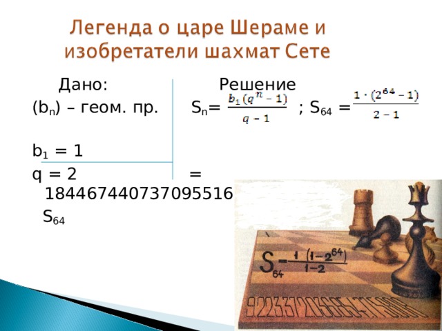  Дано: Решение (b n ) – геом. пр. S n =  ; S 64 = b 1 = 1 q = 2 = 18446744073709551615  S 64 
