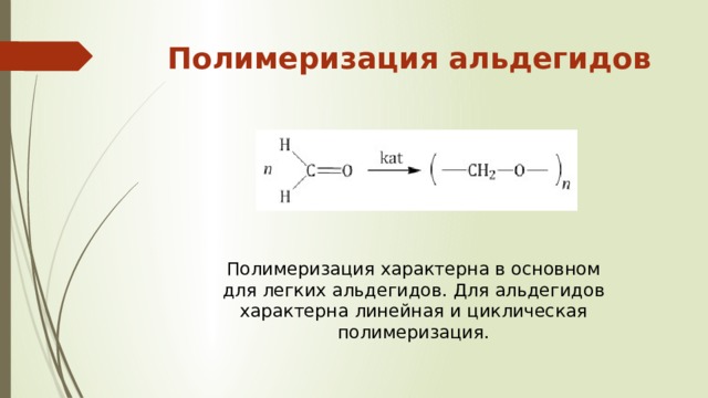 Полимеризация альдегидов   Полимеризация характерна в основном для легких альдегидов. Для альдегидов характерна линейная и циклическая полимеризация. 