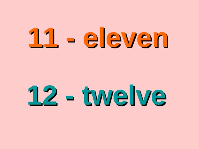11 - eleven 12 - twelve 