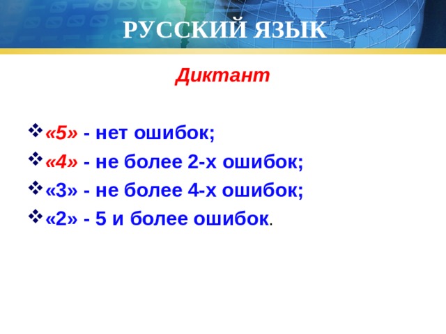 РУССКИЙ ЯЗЫК Диктант  «5» - нет ошибок; «4» - не более 2-х ошибок; «3» - не более 4-х ошибок; «2» - 5 и более ошибок . 