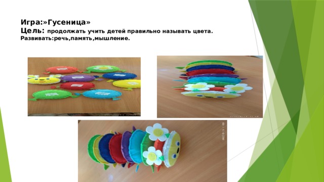 Игра:»Гусеница»  Цель: продолжать учить детей правильно называть цвета. Развивать:речь,память,мышление.   